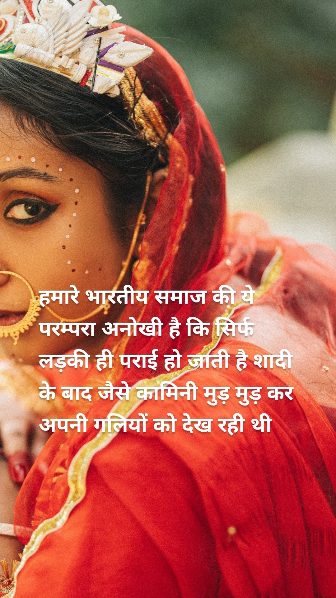 हमारे भारतीय समाज की ये परम्परा अनोखी है कि सिर्फ लड़की ही पराई हो जाती है शादी के बाद जैसे कामिनी मुड़ मुड़ कर अपनी गलियों को देख रही थी 
