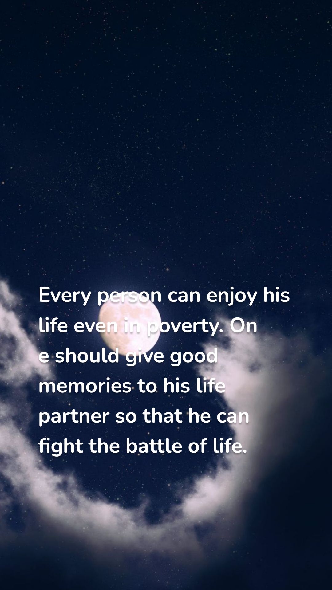 Every person can enjoy his life even in poverty. On
e should give good memories to his life partner so that he can fight the battle of life.