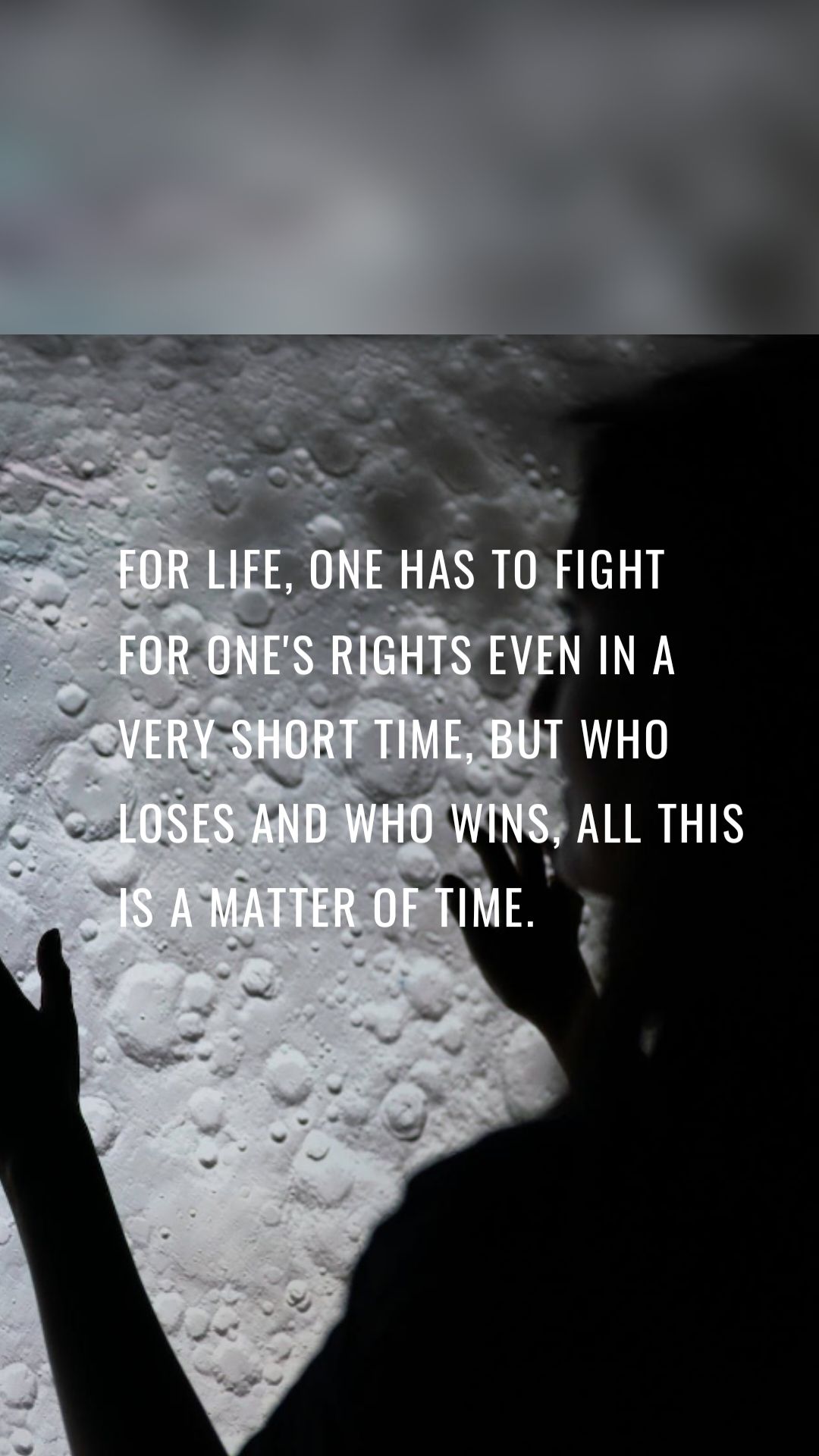 For life, one has to fight for one's rights even in a very short time, but who loses and who wins, all this is a matter of time. 