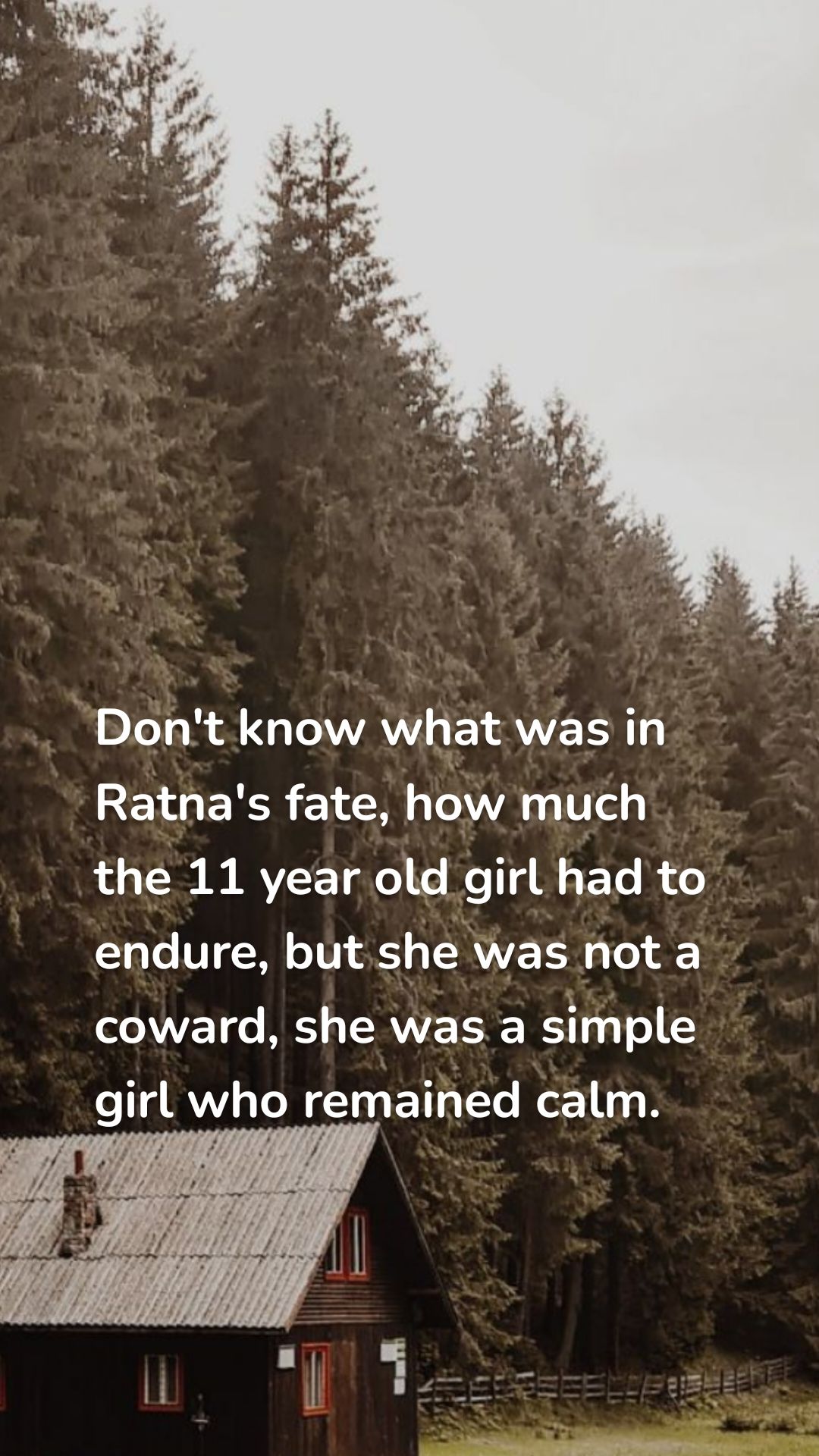 Don't know what was in Ratna's fate, how much the 11 year old girl had to endure, but she was not a coward, she was a simple girl who remained calm. 